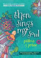 Then Sings My Soul: Psalms of Praise Inspirational Adult Coloring Book 1424549760 Book Cover