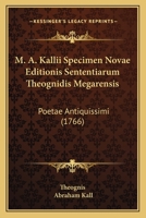 M. A. Kallii Specimen Novae Editionis Sententiarum Theognidis Megarensis: Poetae Antiquissimi (1766) 1166276619 Book Cover