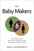 The Baby Makers: How Knowing That Sex Leads to Babies Changed Human Evolutionary History 1616149175 Book Cover