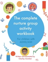 The complete nurture group activity workbook: A book full of detailed lesson plans, strategies and activities for children with ADHD and ASD complete with stories and coloring pages. B08XL9QYF6 Book Cover