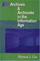 Archives and Archivists in the Information Age (The Archivist's and Records Manager's Bookshelf) 1555705308 Book Cover