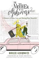 The Mother of All Makeovers: A Memoir of More, Less and Making Busy Beautiful 1733799508 Book Cover