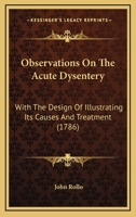 Observations On The Acute Dysentery: With The Design Of Illustrating Its Causes And Treatment (1786) 1170125018 Book Cover