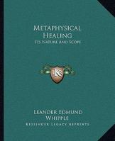 Metaphysical Healing: Its Nature And Scope 1425368476 Book Cover