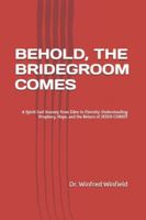 BEHOLD, THE BRIDEGROOM COMES: A Spirit-Led Journey from Eden to Eternity: Understanding Prophecy, Hope, and the Return of JESUS CHRIST 106934897X Book Cover