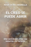 EL CIELO SE PUEDE ABRIR: Una caricia del alma con susurros del corazón B08KRDB9PC Book Cover