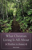 WHAT CHRISTIAN LIVING IS ALL ABOUT STUDIES IN JAMES 0890980233 Book Cover