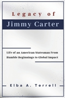 Legacy of Jimmy Carter: Life of an American Statesman From Humble Beginnings to Global Impact B0DSP4YRRR Book Cover