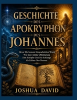 GESCHICHTE DES APOKRYPHON DES JOHANNES: Bevor Die Genesis Umgeschrieben Wurde Wie Eine Antike Offenbarung Den Schöpfer Und Die Schlange Als Erlöser Neu Deutete (German Edition) B0HH6G9K7S Book Cover
