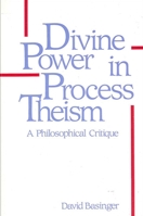 Divine Power in Process Theism: A Philosophical Critique (S U N Y Series in Philosophy) 0887067093 Book Cover