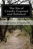 Kindness to Animals Or The Sin of Cruelty Exposed and Rebuked 1499562616 Book Cover