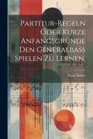 Partitur-Regeln Oder Kurze Anfangsgr�nde Den Generalba� Spielen Zu Lernen. 1295125323 Book Cover