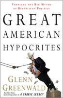 Great American Hypocrites: Shattering the Big Myths of Republican Politics 0307408663 Book Cover