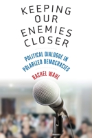 Keeping Our Enemies Closer: Political Dialogue in Polarized Democracies 1512829978 Book Cover