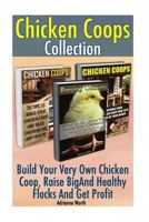 Chicken Coops Collection: Build Your Very Own Chicken COOP, Raise Big and Health: (How to Build a Chicken COOP, How to Raise Chickens) 1533029261 Book Cover