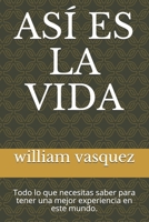 ASÍ ES LA VIDA: Todo lo que necesitas saber para tener una mejor experiencia en este mundo. B08PLT6GYF Book Cover