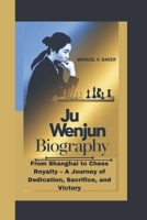 JU WENJUN BIOGRAPHY: From Shanghai to Chess Royalty – A Journey of Dedication, Sacrifice, and Victory B0DY6LTBQ3 Book Cover