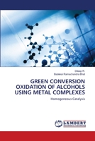 Green Conversion Oxidation of Alcohols Using Metal Complexes 6200786984 Book Cover