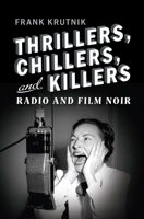 Thrillers, Chillers, and Killers: Radio and Film Noir 1978836384 Book Cover