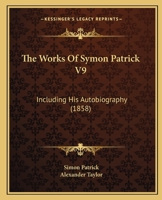 The Works Of Symon Patrick V9: Including His Autobiography 1164080830 Book Cover