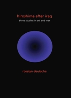 Hiroshima After Iraq: Three Studies in Art and War (The Wellek Library Lectures) 0231152795 Book Cover