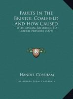 Faults In The Bristol Coalfield And How Caused: With Special Reference To Lateral Pressure 1246372142 Book Cover