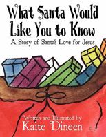 What Santa Would Like You to Know: A Story of Santa's Love for Jesus 1451244924 Book Cover