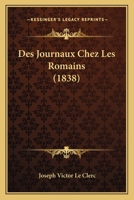 Des Journaux Chez Les Romains: Recherches Pr�c�d�s d'Un M�moire Sur Les Annales Des Pontifes, Et Suivies de Fragments Des Journaux de l'Ancienne Rome 1166784703 Book Cover