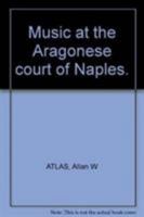 Music at the Aragonese Court of Naples 0521088305 Book Cover