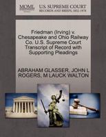 Friedman (Irving) v. Chesapeake and Ohio Railway Co. U.S. Supreme Court Transcript of Record with Supporting Pleadings 1270594494 Book Cover