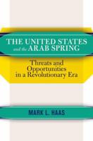 The United States and the Arab Spring: Threats and Opportunities in a Revolutionary Era 0813349427 Book Cover