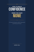 How to Build Confidence When You Have None B0GXC18ZMX Book Cover