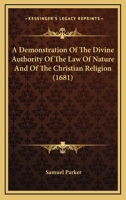 A Demonstration of the Divine Authority of the Law of Nature, and of the Christian Religion: In Two Parts 0548702985 Book Cover
