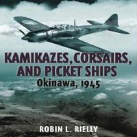 KAMIKAZES, CORSAIRS AND PICKET SHIPS: Okinawa 1945 1935149415 Book Cover