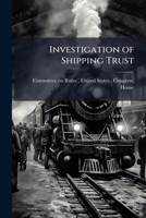 Investigation of Shipping Trust: Hearings on House Joint Resolution No. 72 ... 1175579629 Book Cover
