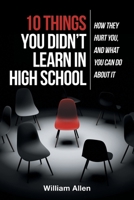 10 Things You Didn't Learn in High School: How They Hurt You, and What You Can Do about It 1662412517 Book Cover