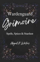 Wardenguard Grimoire: Spells, Spices & Stardust (Sister Witch Lore) B0FP98JZSY Book Cover