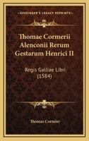 Thomae Cormerii Alenconii Rerum Gestarum Henrici II: Regis Galliae Libri (1584) 1166191621 Book Cover