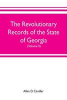 The Revolutionary Records of the State of Georgia (Volume II): Minutes of the Executive council, from January 14, 1778, to January 6, 1785, and January of the Land court, from April 6 to May 26, 1784 9353702593 Book Cover