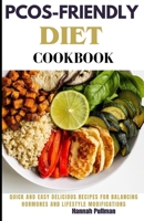 Pcos-Friendly Diet Cookbook: Quick and easy delicious recipes for balancing hormones and lifestyle modifications B0CQR9VZJR Book Cover