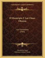 El Municipio Y Las Clases Obreras: Los Estivadores (1904) 1160876541 Book Cover