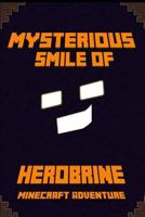 The Mysterious Smile of Herobrine: A Minecraft Adventure: Legendary Minecraft Adventure Novel! (Herobrine Rises Legend Series). A Marvelous Story For All Minecraft Fans! (Minecraft Adventures Book 1) 1502367610 Book Cover