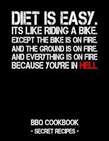 Diet Is Easy. It's Like Riding A Bike. Except The Bike Is On Fire. And The Ground Is On Fire. And Everything Is On Fire Because You're In Hell: BBQ Cookbook - Secret Recipes For Men 1796881929 Book Cover