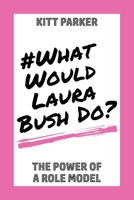 What Would Laura Bush Do: The Power of a Role Model 1734730676 Book Cover