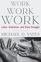 Work Work Work: Labor, Alienation, and Class Struggle 1583679650 Book Cover