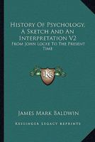 History Of Psychology, A Sketch And An Interpretation V2: From John Locke To The Present Time 1163268550 Book Cover