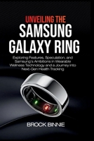 Unveiling the Samsung Galaxy Ring: Exploring Features, Speculation, and Samsung's Ambitions in Wearable Wellness Technology and A Journey into Next-Gen Health Tracking (Tech innovative series) B0CV66K5YM Book Cover