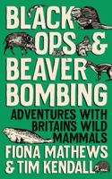Black Ops and Beaver Bombing: Adventures with Britain's Wild Mammals 0861545567 Book Cover