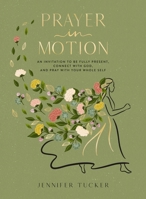 Prayer in Motion: An Invitation to Be Present, Connect with God, and Pray with Your Whole Self 1400248027 Book Cover