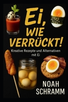 Ei, wie verrückt! 77 verrückte und leckere Rezepte mit Ei – von Klassikern bis 1000-jährigen Eiern: Hier geht´s ums Ei und nicht um die Wurst! (German Edition) B0F9KYPP85 Book Cover